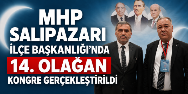 MHP Salıpazarı İlçe Başkanlığı'nda 14. Olağan Kongre Gerçekleştirildi